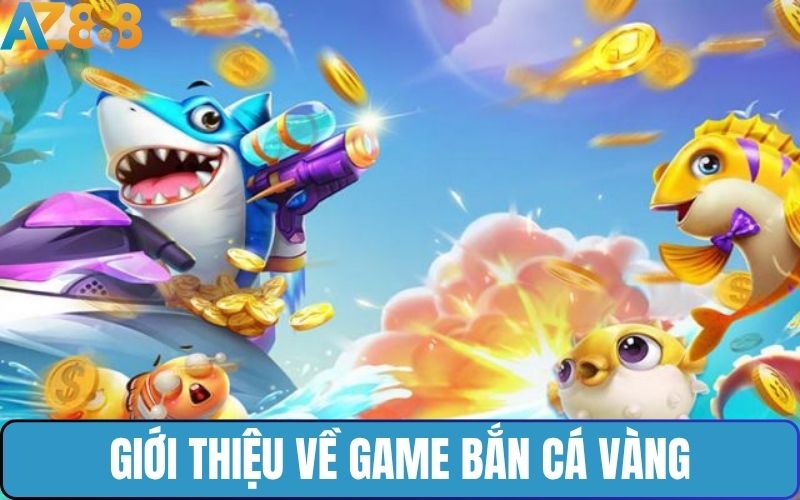 Bắn Cá Vàng Là Game Bắn Cá Đổi Thưởng Hot Nhất Trong Năm 2025